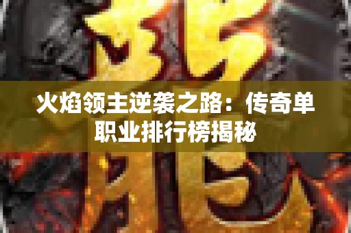 火焰领主逆袭之路：传奇单职业排行榜揭秘