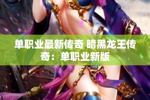 单职业最新传奇 暗黑龙王传奇：单职业新版