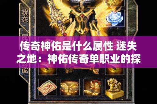 传奇神佑是什么属性 迷失之地：神佑传奇单职业的探险之旅
