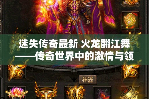 迷失传奇最新 火龙翻江舞——传奇世界中的激情与领悟
