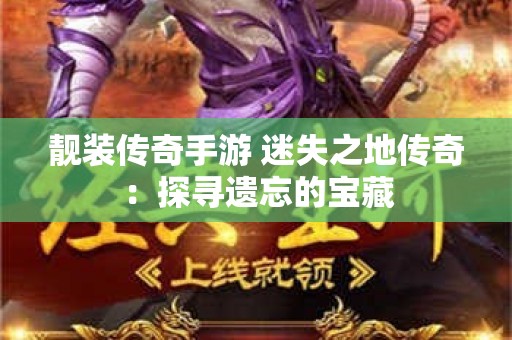 靓装传奇手游 迷失之地传奇：探寻遗忘的宝藏