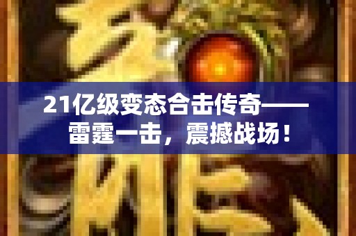 21亿级变态合击传奇—— 雷霆一击，震撼战场！