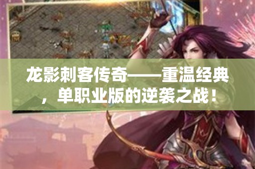 龙影刺客传奇——重温经典，单职业版的逆袭之战！