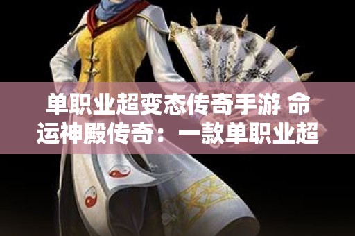 单职业超变态传奇手游 命运神殿传奇：一款单职业超变态传奇游戏，探寻未知宝藏，征服命运之神！