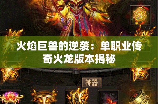 火焰巨兽的逆袭：单职业传奇火龙版本揭秘