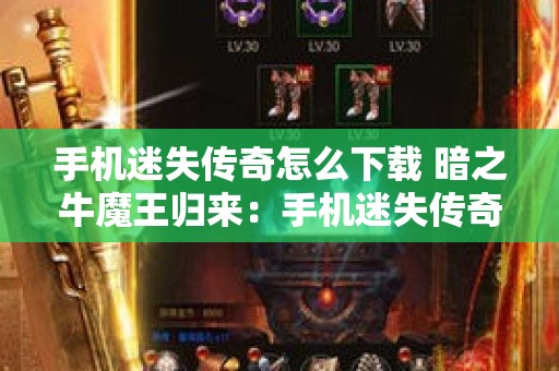 手机迷失传奇怎么下载 暗之牛魔王归来：手机迷失传奇新篇章