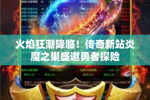 火焰狂潮降临！传奇新站炎魔之巢盛邀勇者探险