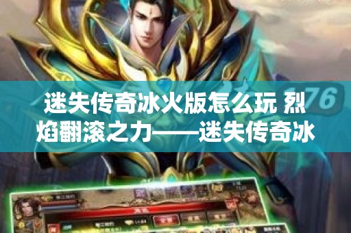 迷失传奇冰火版怎么玩 烈焰翻滚之力——迷失传奇冰火版解析与合作策略