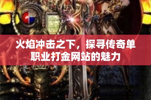 火焰冲击之下，探寻传奇单职业打金网站的魅力