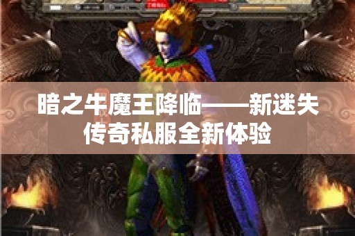 暗之牛魔王降临——新迷失传奇私服全新体验