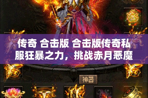 传奇 合击版 合击版传奇私服狂暴之力，挑战赤月恶魔！