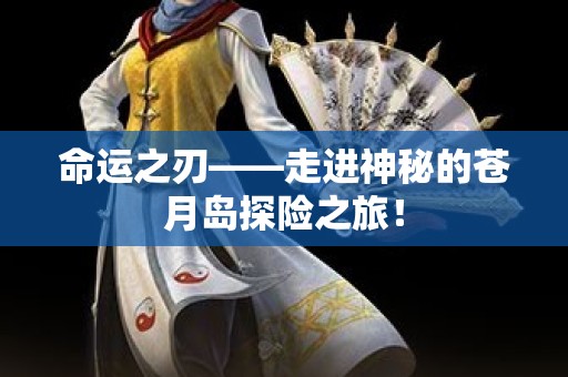 命运之刃——走进神秘的苍月岛探险之旅！