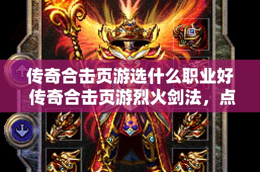 传奇合击页游选什么职业好 传奇合击页游烈火剑法，点燃你的热血战斗！