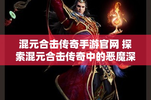 混元合击传奇手游官网 探索混元合击传奇中的恶魔深渊地图