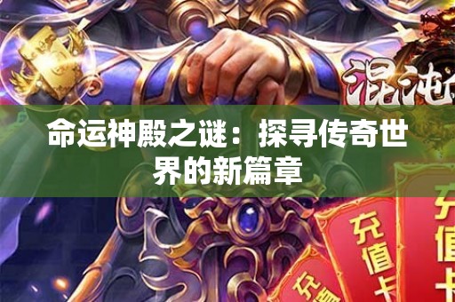 命运神殿之谜：探寻传奇世界的新篇章