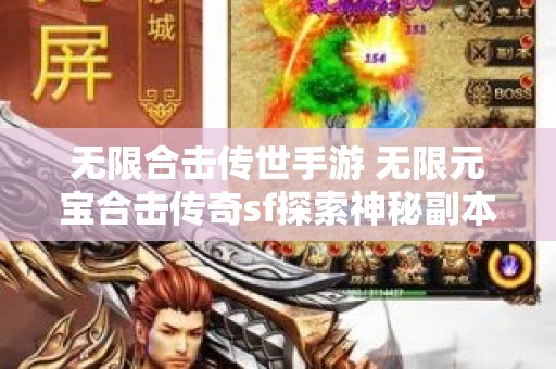 无限合击传世手游 无限元宝合击传奇sf探索神秘副本“幽灵船”的惊险冒险