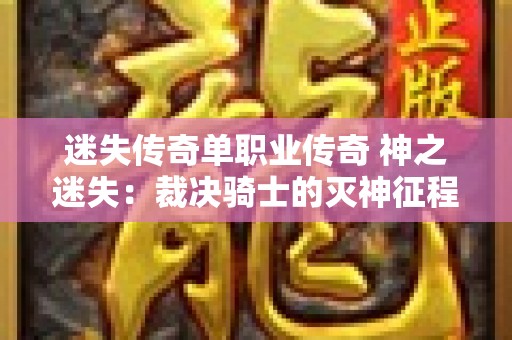 迷失传奇单职业传奇 神之迷失：裁决骑士的灭神征程