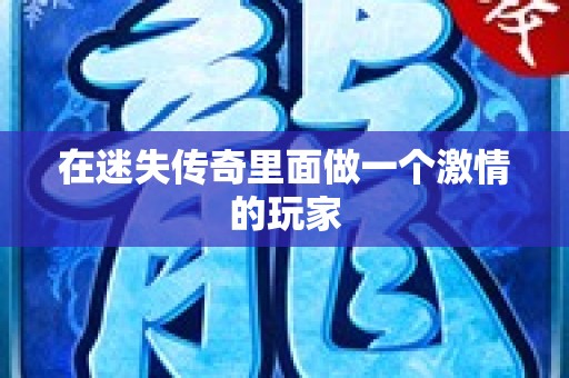在迷失传奇里面做一个激情的玩家