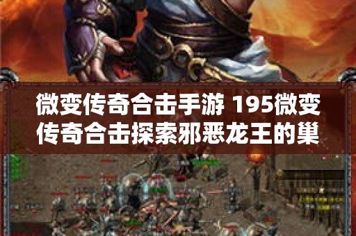微变传奇合击手游 195微变传奇合击探索邪恶龙王的巢穴