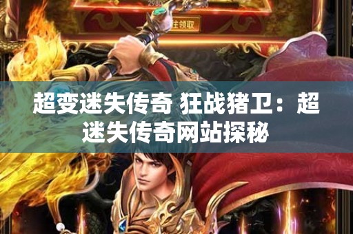 超变迷失传奇 狂战猪卫：超迷失传奇网站探秘