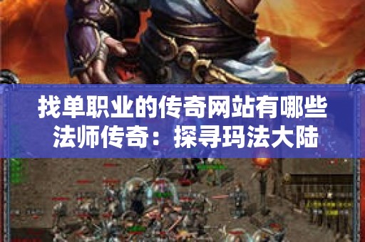 找单职业的传奇网站有哪些 法师传奇：探寻玛法大陆的奥秘与激情
