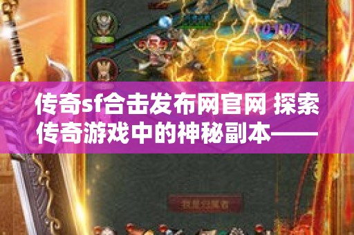 传奇sf合击发布网官网 探索传奇游戏中的神秘副本——龙城秘境
