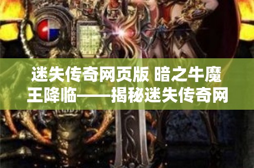 迷失传奇网页版 暗之牛魔王降临——揭秘迷失传奇网页游戏的新篇章