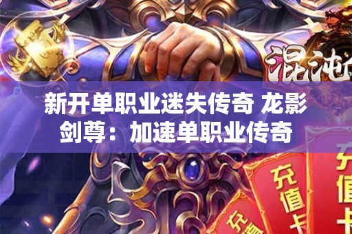 新开单职业迷失传奇 龙影剑尊：加速单职业传奇