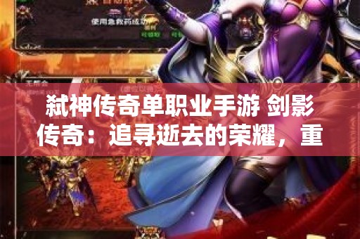 弑神传奇单职业手游 剑影传奇：追寻逝去的荣耀，重温单职业传奇经典