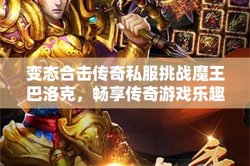 变态合击传奇私服挑战魔王巴洛克，畅享传奇游戏乐趣