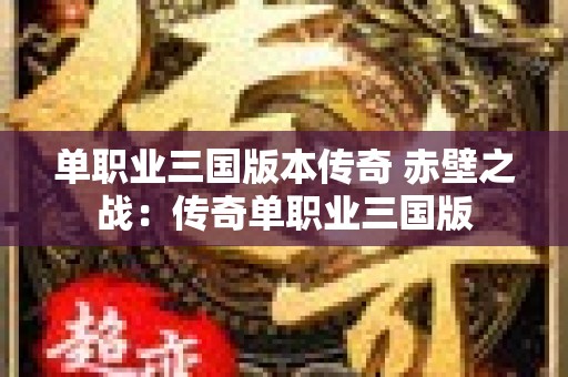 单职业三国版本传奇 赤壁之战：传奇单职业三国版
