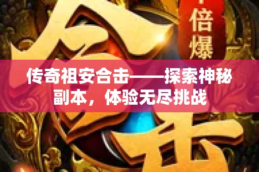 传奇祖安合击——探索神秘副本，体验无尽挑战