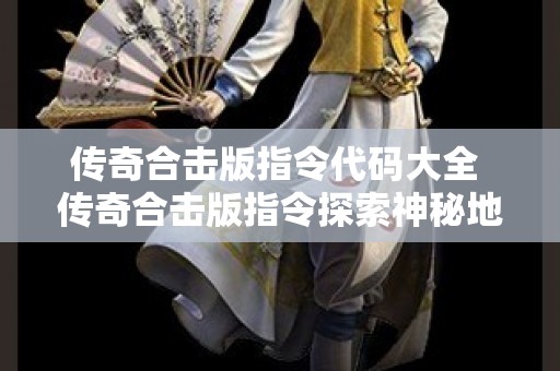 传奇合击版指令代码大全 传奇合击版指令探索神秘地图——恶魔城堡