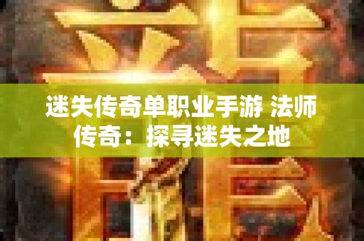 迷失传奇单职业手游 法师传奇：探寻迷失之地