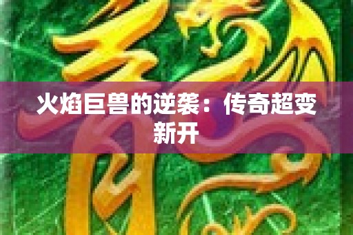 火焰巨兽的逆袭：传奇超变新开