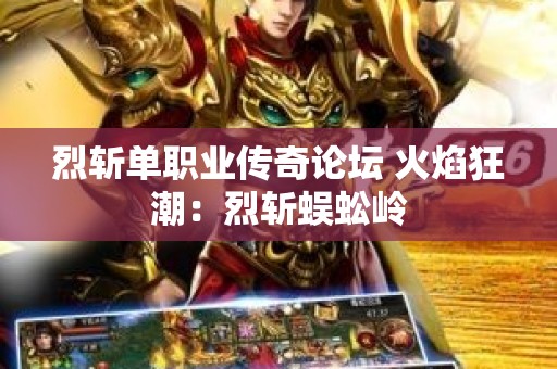 烈斩单职业传奇论坛 火焰狂潮：烈斩蜈蚣岭
