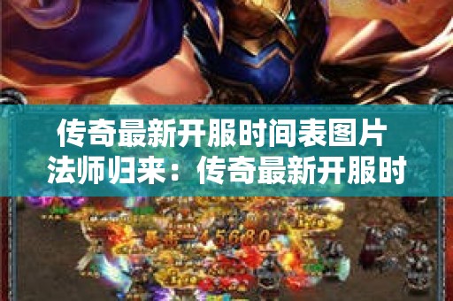 传奇最新开服时间表图片 法师归来：传奇最新开服时间表一览
