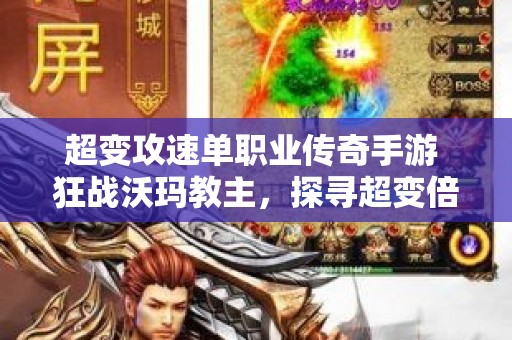 超变攻速单职业传奇手游 狂战沃玛教主，探寻超变倍攻单职业传奇的奥秘