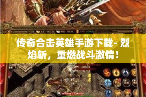 传奇合击英雄手游下载- 烈焰斩，重燃战斗激情！