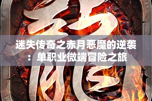 迷失传奇之赤月恶魔的逆袭：单职业微端冒险之旅