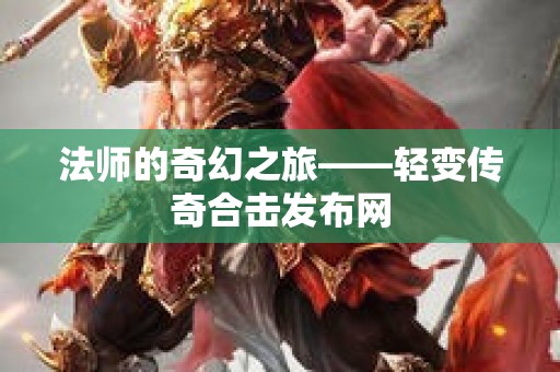法师的奇幻之旅——轻变传奇合击发布网