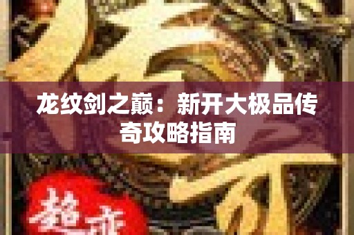 龙纹剑之巅：新开大极品传奇攻略指南
