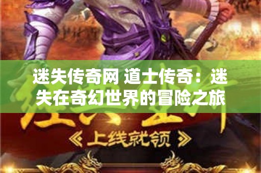 迷失传奇网 道士传奇：迷失在奇幻世界的冒险之旅