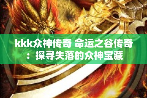 kkk众神传奇 命运之谷传奇：探寻失落的众神宝藏