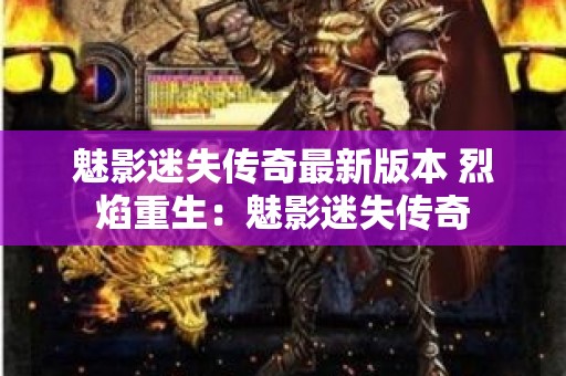 魅影迷失传奇最新版本 烈焰重生：魅影迷失传奇