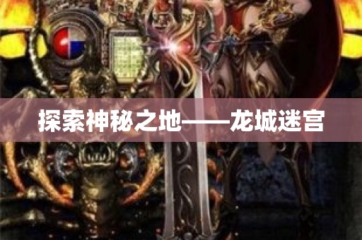 探索神秘之地——龙城迷宫