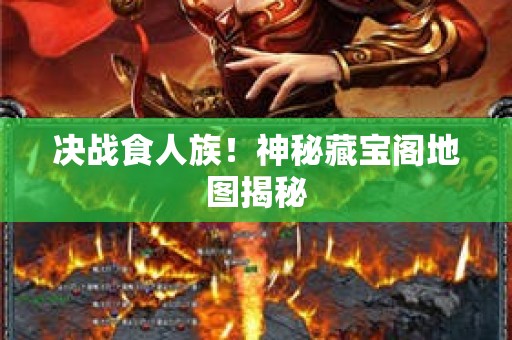 决战食人族！神秘藏宝阁地图揭秘