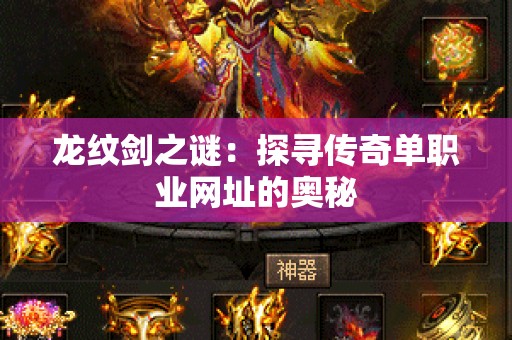 龙纹剑之谜：探寻传奇单职业网址的奥秘