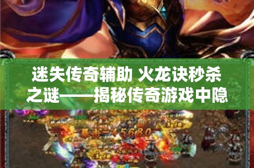 迷失传奇辅助 火龙诀秒杀之谜——揭秘传奇游戏中隐藏的秒杀技巧