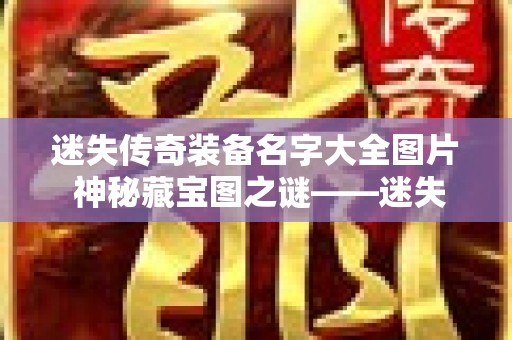 迷失传奇装备名字大全图片 神秘藏宝图之谜——迷失传奇装备一览